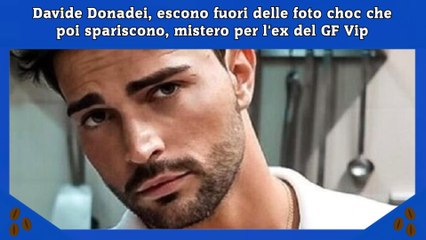 下载视频: Davide Donadei, escono fuori delle foto choc che poi spariscono, mistero per l'ex del GF Vip