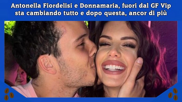 Antonella Fiordelisi e Donnamaria, fuori dal GF Vip sta cambiando tutto e dopo questa, ancor di più