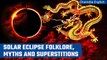 Hybrid Solar Eclipse: Myths & Superstitions around eclipses from around the world | Oneindia News