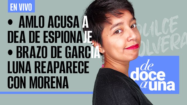 #EnVivo | #DeDoceAUna | AMLO acusa a DEA de espionaje | Brazo de García Luna reaparece con Morena