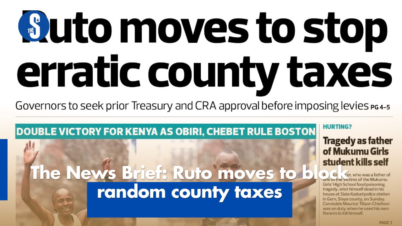 The News Brief: Ruto moves to block random county taxes