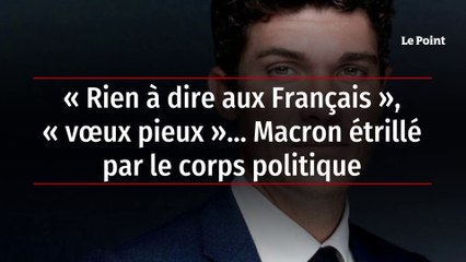 « Rien à dire aux Français », « vœux pieux »… Macron étrillé par le corps politique