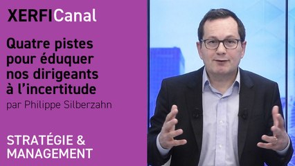 Quatre pistes pour éduquer nos dirigeants à l’incertitude [Philippe Silberzahn]