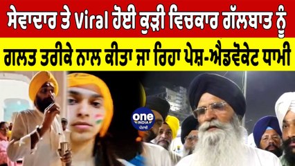ਸੇਵਾਦਾਰ ਤੇ Viral ਹੋਈ ਕੁੜੀ ਵਿਚਕਾਰ ਗੱਲਬਾਤ ਨੂੰ ਗਲਤ ਤਰੀਕੇ ਨਾਲ ਕੀਤਾ ਜਾ ਰਿਹਾ ਪੇਸ਼ |OneIndia Punjabi