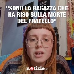 “Sono la ragazza che ha riso e ballato sulla morte del fratello”