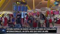 España supera en marzo los 6,5 millones de pasajeros internacionales, un 30% más que hace un año