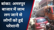 बांका: अमरपुर शहर में बड़ी गाड़ियों के प्रवेश से लगा घंटो जाम, पुलिस मौके पर पहुंची
