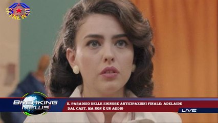 Il Paradiso delle signore anticipazioni finale: Adelaide  dal cast, ma non è un addio