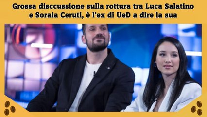 Grossa disccussione sulla rottura tra Luca Salatino e Soraia Ceruti, è l'ex di UeD a dire la sua