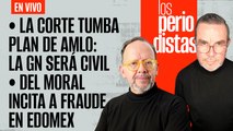 #EnVivo | #LosPeriodistas | SCJN tumba reforma de AMLO: GN será civil | Del Moral incita al fraude