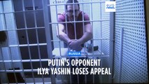 Putin critic Ilya Yashin loses his appeal against eight-and-a-half year jail sentence