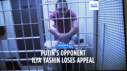 Putin critic Ilya Yashin loses his appeal against eight-and-a-half year jail sentence