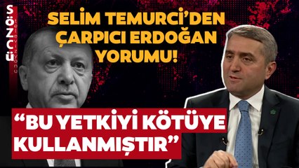 Erdoğan İyi Çevresi mi Kötü? Selim Temurci'den Çarpıcı Erdoğan Yorumu