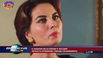 Il Paradiso delle signore 8: Riccardo  Nicoletta potrebbero tornare con Margherita
