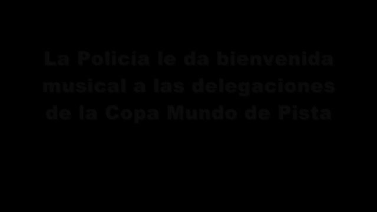 La Policía le da bienvenida musical a las delegaciones de la Copa Mundo de Pista
