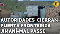 AUTORIDADES DESBLOQUEAN Y CIERRAN PUERTA DEL PASO FRONTERIZO JIMANÍ-MAL PASSE