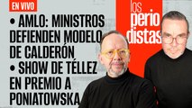 #EnVivo | #LosPeriodistas | Ministros defienden modelo de Calderón: AMLO | El show de Téllez en premio a Poniatowska