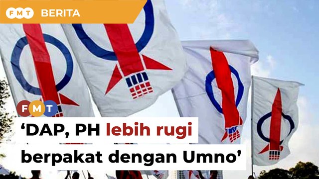 DAP, PH akan lebih rugi dalam pakatan dengan Umno, kata penganalisis