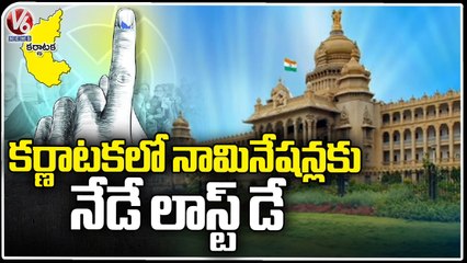 Karnataka Elections 2023 : Nomination Process Ends Today | V6 News