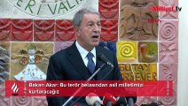 Bakan Akar: Bu terör belasından asil milletimizi kurtaracağız