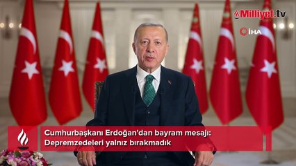 Cumhurbaşkanı Erdoğan'dan bayram mesajı: Depremzedeleri yalnız bırakmadık