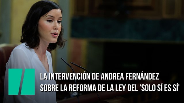 La intervención de Andrea Fernández sobre la reforma de la ley del 'solo sí es sí'