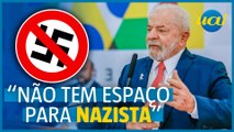 Lula: 'Brasil não tem espaço para nazista'