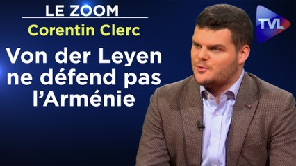 Zoom - Corentin Clerc : Von der Leyen ne défend pas l’Arménie, au contraire !