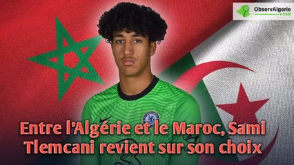 Entre l’Algérie et le Maroc, Sami Tlemcani (Chelsea) revient sur son choix.