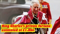 Revealed: King Charles's private fortune estimated at £1.8bn