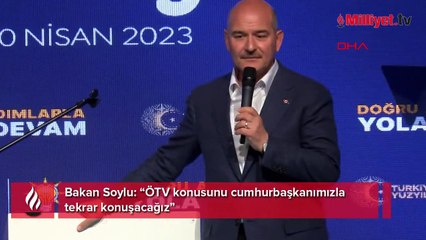 Bakan Soylu: ÖTV konusunu cumhurbaşkanımızla tekrar konuşacağız