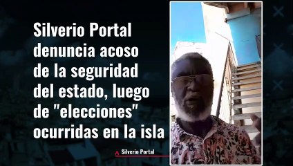 Activista Silverio Portal, denuncia vigilancia por parte de la seguridad del estado luego de las "elecciones" ocurridas en la isla.