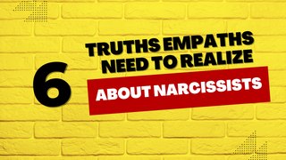 6 Truths Empaths Need to Realize About Narcissists