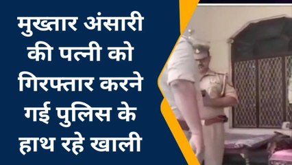 मऊ: मुख्तार अंसारी की पत्नी को गिरफ्तार करने गई पुलिस, हो गई यह बात