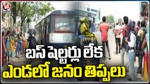 Summer Effect : Passengers Facing Problems With Lack Of Bus Shelters | Hyderabad | V6 News