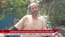 Depremden haftalar sonra, Hatay’da aynı koku...