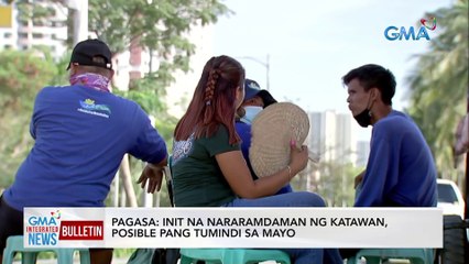 PAGASA: init na nararamdaman ng katawan, posible pang tumindi sa Mayo | GMA Integrated News Bulletin