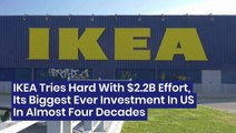 IKEA Tries Hard With $2.2B Effort, Its Biggest Ever Investment In US In Almost Four Decades