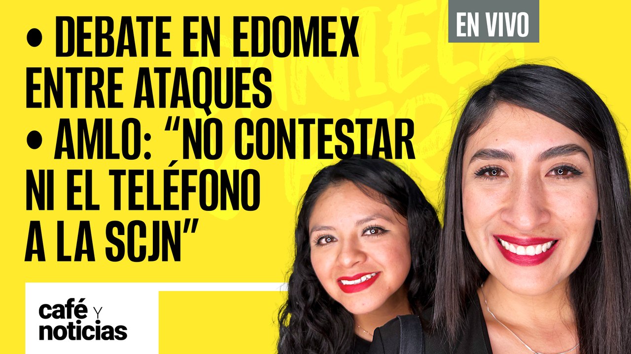 #EnVivo #CaféYNoticias | Así fue el debate en Edomex | AMLO: "No contestar ni el teléfono a la SCJN"
