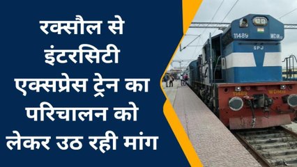 पूर्वी चंपारण: रक्सौल से इंटरसिटी एक्सप्रेस ट्रेन का परिचालन को लेकर उठ रही मांग