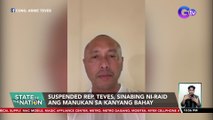 Suspended Rep. Teves, sinabing ni-raid ang manukan sa kanyang bahay | SONA