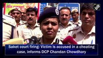 Saket court firing: Victim is accused in a cheating case, informs DCP Chandan Chowdhary