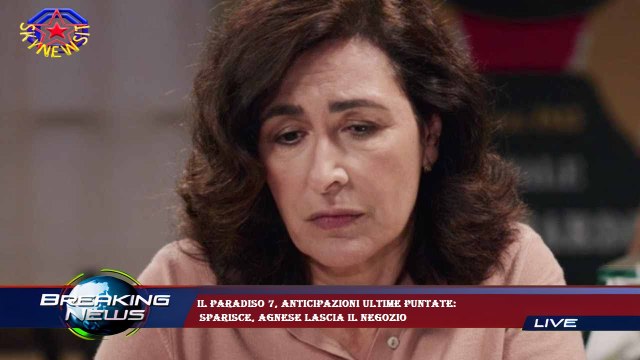 Il Paradiso 7, anticipazioni ultime puntate: sparisce, Agnese lascia il negozio