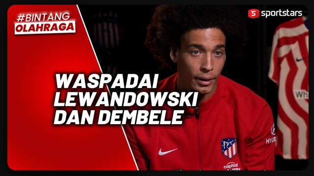 Jelang Barcelona vs Atletico Madrid, Axel Witsel Waspadai Lewandowski dan Dembele