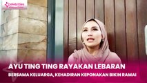 Ayu Ting Ting Rayakan Lebaran Bersama Keluarga, Kehadiran Keponakan Bikin Ramai