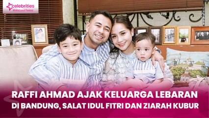 Raffi Ahmad Ajak Keluarga Lebaran di Bandung, Salat Idul Fitri dan Ziarah Kubur