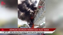 Köprüde devrilen yakıt tankeri alev aldı: 1 ölü