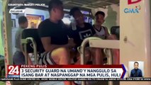 3 security guard na umano’y nanggulo sa bar at nagpanggap na mga pulis, huli | 24 Oras Weekend