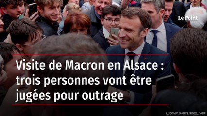 Visite de Macron en Alsace : trois personnes vont être jugées pour outrage