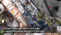 Birleşik Arap Emirlikleri astronotu uzaydan Ramazan Bayramı'nı kutladı